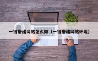阳泉一键搭建网站怎么做（一键搭建网站环境）
