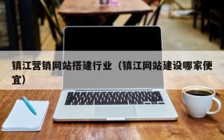 阳泉镇江营销网站搭建行业（镇江网站建设哪家便宜）