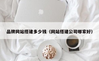 阳泉品牌网站搭建多少钱（网站搭建公司哪家好）